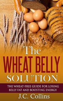 Paperback The Wheat Belly Solution: The Wheat-Free Guide for Losing Belly Fat and Boosting Energy Book