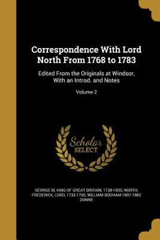 Paperback Correspondence With Lord North From 1768 to 1783: Edited From the Originals at Windsor, With an Introd. and Notes; Volume 2 Book