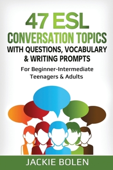 Paperback 47 ESL Conversation Topics with Questions, Vocabulary & Writing Prompts: For Beginner-Intermediate Teenagers & Adults Book