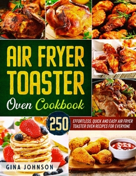 Paperback Air Fryer Toaster Oven Cookbook: 250 Effortless, Quick and Easy Air Fryer Toaster Oven Recipes for Everyone Book