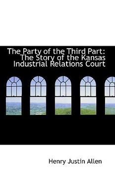 The Party of the Third Part : The Story of the Kansas Industrial Relations Court