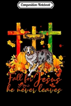 Paperback Composition Notebook: Australian Shepherd Fall For Jesus He Never Leaves Journal/Notebook Blank Lined Ruled 6x9 100 Pages Book