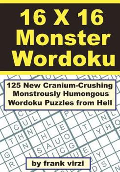 Paperback 16 X 16 Monster Wordoku: 125 New Cranium-Crushing, Monstrously Humongous Wordoku Puzzles from Hell Book