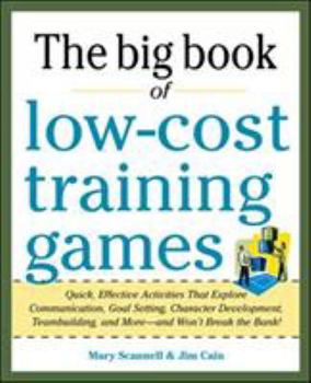 Paperback Big Book of Low-Cost Training Games: Quick, Effective Activities That Explore Communication, Goal Setting, Character Development, Teambuilding, and Mo Book