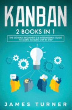Paperback Kanban: 2 Books in 1 - The Ultimate Beginner's & Intermediate Guide to Learn Kanban Step by Step Book