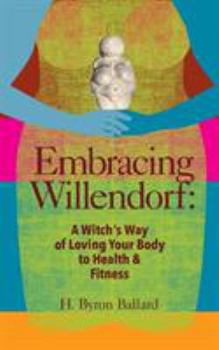 Paperback Embracing Willendorf: A Witch's Way of Loving Your Body to Health and Fitness Book