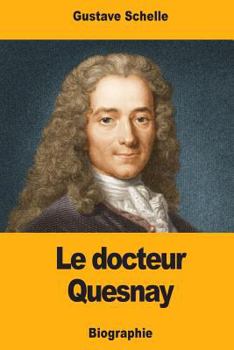 Paperback Le docteur Quesnay: Chirurgien, Médecin de Mme de Pompadour et de Louis XV, Physiocrate [French] Book
