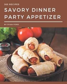 Paperback 365 Savory Dinner Party Appetizer Recipes: A Dinner Party Appetizer Cookbook You Will Love Book