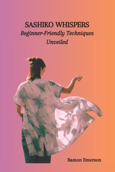 Paperback Sashiko Whispers: Beginner-Friendly Techniques Unveiled Book