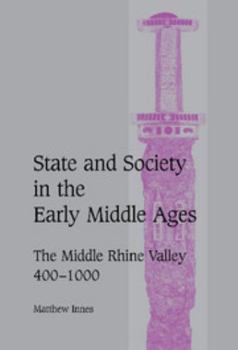 Hardcover State and Society in the Early Middle Ages: The Middle Rhine Valley, 400 1000 Book