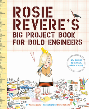 Rosie Revere's Big Project Book for Bold Engineers - Book  of the Questioneers Picture Books