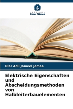 Elektrische Eigenschaften und Abscheidungsmethoden von Halbleiterbauelementen (German Edition)