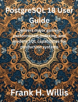 PostgreSQL 18 User Guide: Delivers major gains in performance, indexing, and modern SQL capabilities for production systems (The Future Developers)