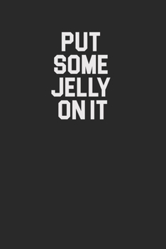 Paperback Put Some Jelly On It 120 Page Notebook Lined Journal for Jelly Lovers and Jam Makers Book