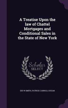 A treatise upon the law of chattel mortgages and conditional sales in the state of New York