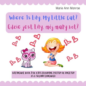 Where is Lily, My Little Cat? Gdzie jest Lily, mój mały kot?: Bilingual Picture Book For Kids / Polish & English Learning & Teaching / Polski Angielski / Edition for Girls