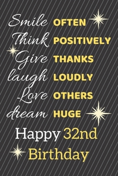 Paperback Smile Often Think Positively Give Thanks Laugh Loudly Love Others Dream Huge Happy 32nd Birthday: Cute 32nd Birthday Card Quote Journal / Notebook / S Book