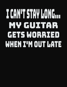 Paperback I Can't Stay Long... My Guitar Gets Worried When I'm Out Late: College Ruled Notebook Journal for Guitar Lovers Book