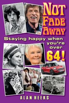 Paperback Not Fade Away: Staying Happy When You're Over 64 Book