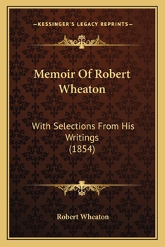 Paperback Memoir Of Robert Wheaton: With Selections From His Writings (1854) Book