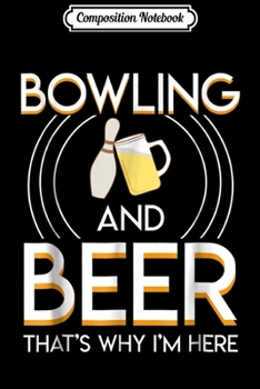 Paperback Composition Notebook: Bowling And Beer Thats Why Im Here Saying Bowling Beer Gifts Journal/Notebook Blank Lined Ruled 6x9 100 Pages Book