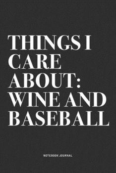 Things I Care About: Wine And Baseball: A 6x9 Inch Diary Notebook Journal With A Bold Text Font Slogan On A Matte Cover and 120 Blank Lined Pages Makes A Great Alternative To A Card