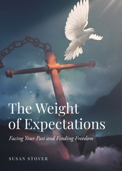 Paperback The Weight of Expectations: Facing Your Past and Finding Freedom Book
