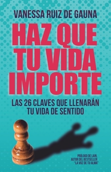 Paperback Haz Que Tu Vida Importe: Las 26 Claves Que Llenarán Tu Vida de Sentido [Spanish] Book