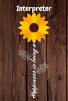 Happiness is being a Interpreter: Interpreter Year Old Anniversary Gift Journal / Notebook / Diary / Unique Greeting Card Alternative