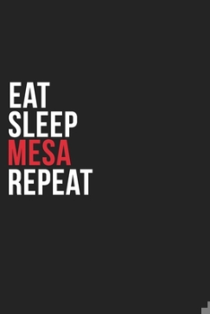 Eat Sleep Mesa Repeat: 6''x9'' Mesa Lined Dark Gray Black Writing Notebook Journal, 120 Pages, Best Novelty Birthday Santa Christmas Gift For Friends, Parents, Boss, Coworkers Who loves Mesa