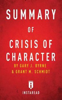 Summary of Crisis of Character: By Gary J. Byrne and Grant M. Schmidt - Includes Analysis