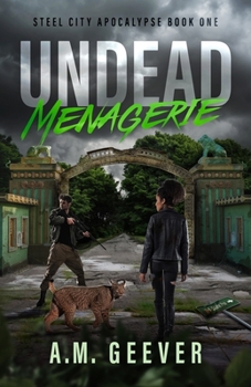 Undead Menagerie - Book #1 of the Steel City Apocalypse