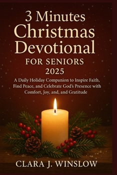3 MINUTES CHRISTMAS DEVOTIONAL FOR SENIOR 2025: A Daily Holiday Companion to Inspire Faith, Find Peace, and Celebrate God’s Presence with Comfort, Joy, and Gratitude