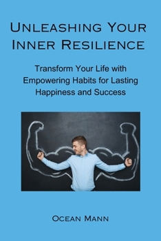 Paperback Unleashing Your Inner Resilience: Transform Your Life with Empowering Habits for Lasting Happiness and Success Book