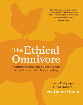 Hardcover The Ethical Omnivore: A Practical Guide and 60 Nose-To-Tail Recipes for Sustainable Meat Eating Book