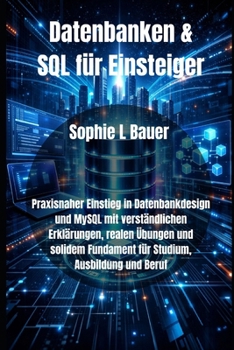 Datenbanken & SQL für Einsteiger: Praxisnaher Einstieg in Datenbankdesign und MySQL mit verständlichen Erklärungen, realen Übungen und solidem ... Ausbildung und Beruf (German Edition)