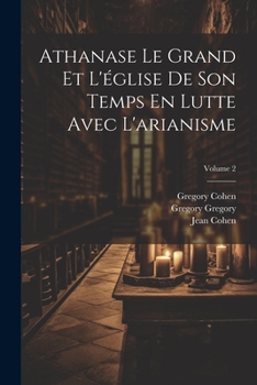 Paperback Athanase Le Grand Et L'église De Son Temps En Lutte Avec L'arianisme; Volume 2 [French] Book