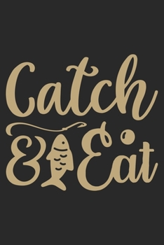 Catch & Eat: Fishing Journal for Adult; Includes 60 Journaling Pages for Recording Fishing Notes, Experiences and Memories (Journal Diary for Fishing)