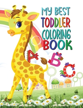 My best toddler coloring book: Amazing Fun with Animals, Letters, Numbers, Shapes, Colors in that Big Activity Workbook for Toddlers & Kids