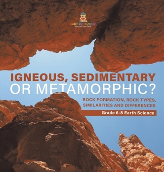 Hardcover Igneous, Sedimentary or Metamorphic? Rock Formation, Rock Types, Similarities and Differences Grade 6-8 Earth Science Book