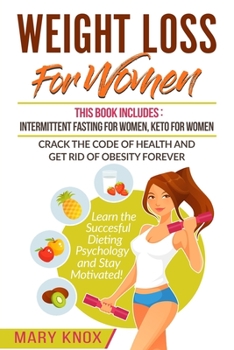 Weight Loss For Women: This Book Includes: Intermittent Fasting For Women, Keto For Women - Crack the Code of Health and Get Rid of Obesity Forever. ... Dieting Psychology and Stay Motivated!
