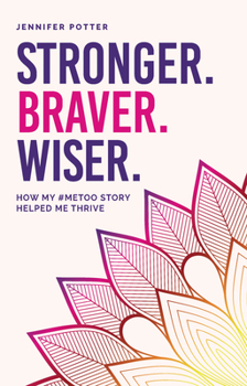 Paperback Stronger. Braver. Wiser.: How My #Metoo Story Helped Me Thrive Book