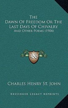Paperback The Dawn Of Freedom Or The Last Days Of Chivalry: And Other Poems (1904) Book