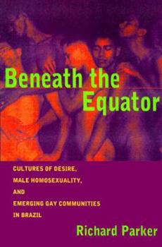 Paperback Beneath the Equator: Cultures of Desire, Male Homosexuality, and Emerging Gay Communities in Brazil Book