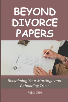 Paperback Beyond Divorce Papers: Reclaiming Your Marriage and Rebuilding Trust Book