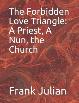 Paperback The Forbidden Love Triangle: A Priest, A Nun, the Church Book