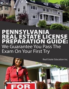 Pennsylvania Real Estate License Preparation Guide: We Guarantee You Pass the Exam on Your First Try