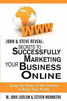 Paperback John & Steve Reveal: Secrets to Successfully Marketing your Business Online: Using the Power of the Internet to Boost Your Profits Book