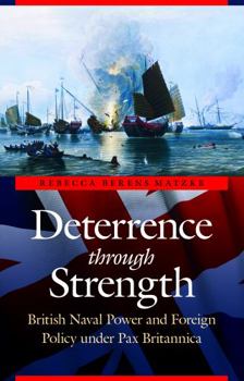 Hardcover Deterrence Through Strength: British Naval Power and Foreign Policy Under Pax Britannica Book