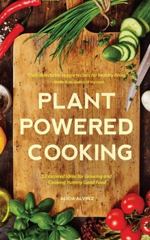 Paperback Plant-Powered Cooking: 52 Inspired Ideas for Growing and Cooking Yummy Good Food Book